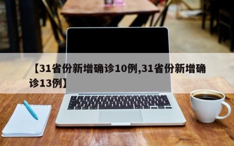 【31省份新增确诊10例,31省份新增确诊13例】