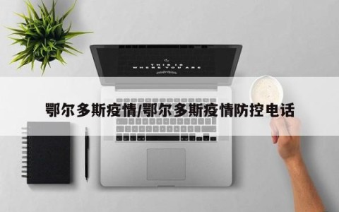 鄂尔多斯疫情/鄂尔多斯疫情防控电话