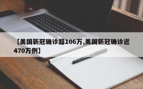 【美国新冠确诊超106万,美国新冠确诊近470万例】