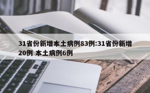 31省份新增本土病例83例:31省份新增20例 本土病例6例