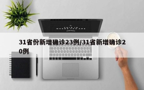 31省份新增确诊23例/31省新增确诊20例