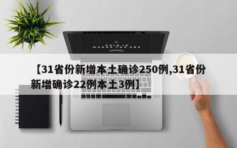 【31省份新增本土确诊250例,31省份新增确诊22例本土3例】