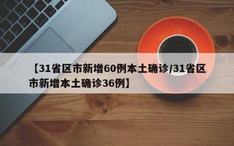 【31省区市新增60例本土确诊/31省区市新增本土确诊36例】