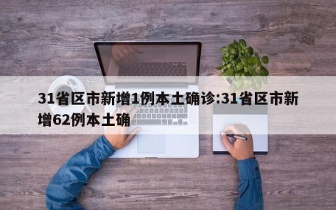 31省区市新增1例本土确诊:31省区市新增62例本土确