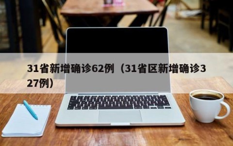 31省新增确诊62例（31省区新增确诊327例）