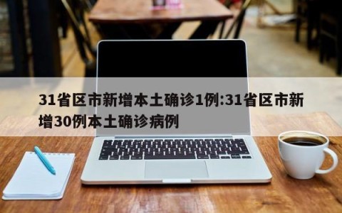 31省区市新增本土确诊1例:31省区市新增30例本土确诊病例