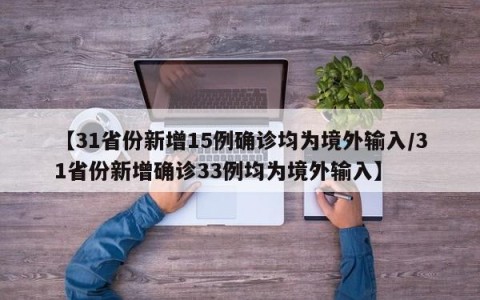 【31省份新增15例确诊均为境外输入/31省份新增确诊33例均为境外输入】